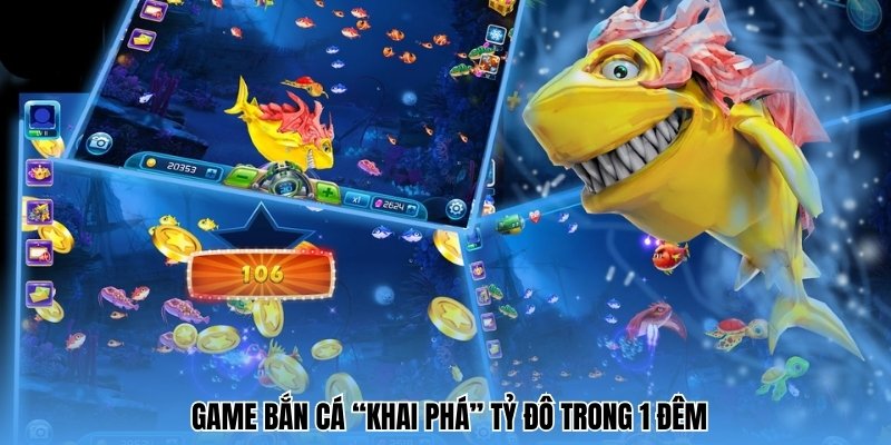 Game bắn cá “khai phá” tỷ đô trong 1 đêm