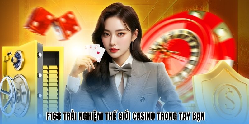 F168 trải nghiệm thế giới casino trong tay bạn